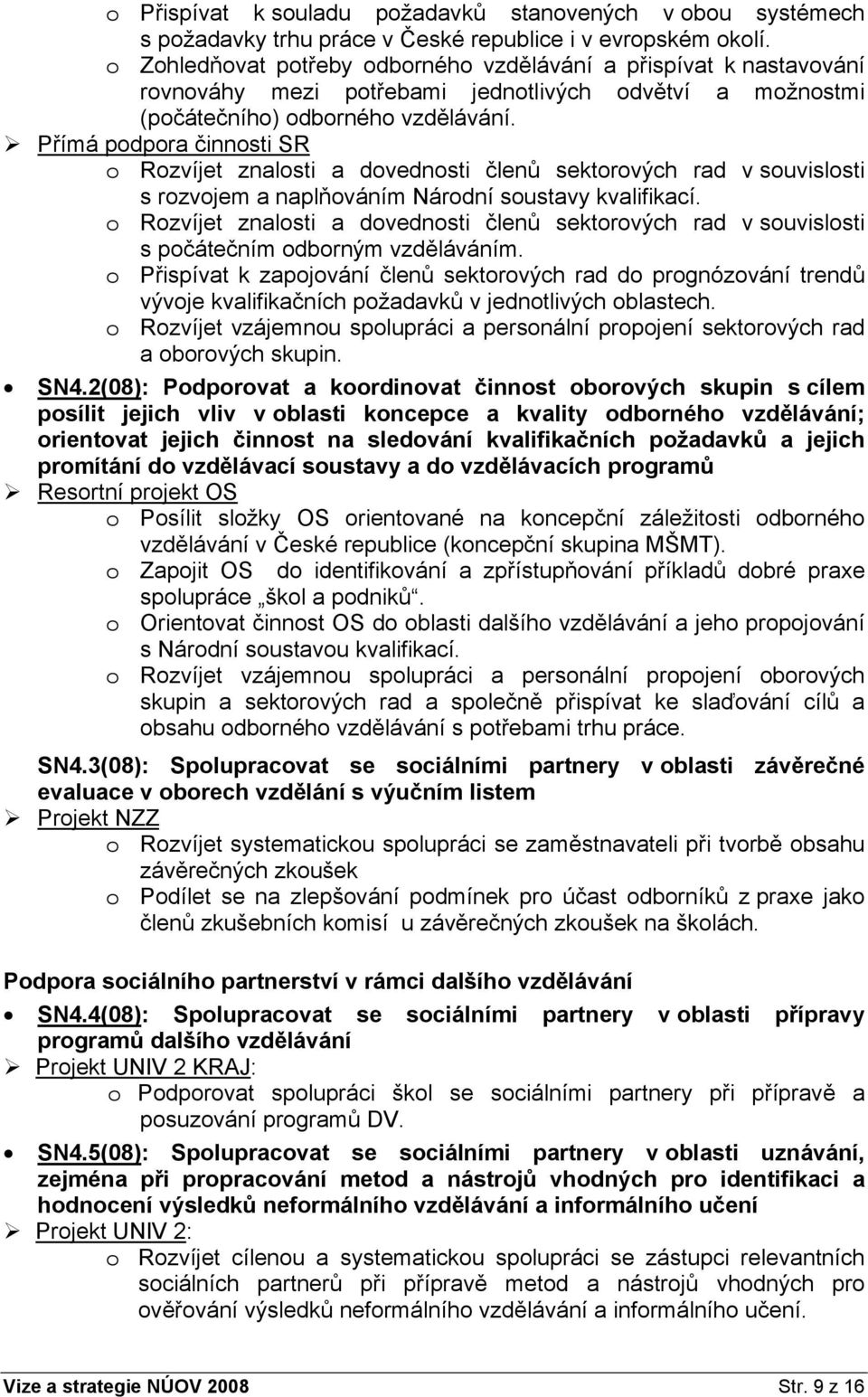 Přímá podpora činnosti SR o Rozvíjet znalosti a dovednosti členů sektorových rad v souvislosti s rozvojem a naplňováním Národní soustavy kvalifikací.