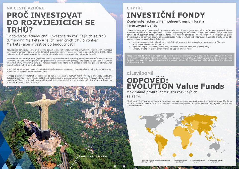 Nejvhodnějším způsobem jak dosáhnout těchto cílů je investovat peníze do investičních fondů.