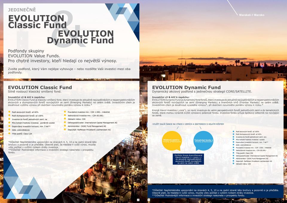 EVOLUTION Classic Fund EVOLUTION Dynamic Fund Investiční cíl & klíč k úspěchu: EVOLUTION Classic Fund je klasický smíšený fond, který investuje do aktuálně nejúspěšnějších a nejperspektivnějších
