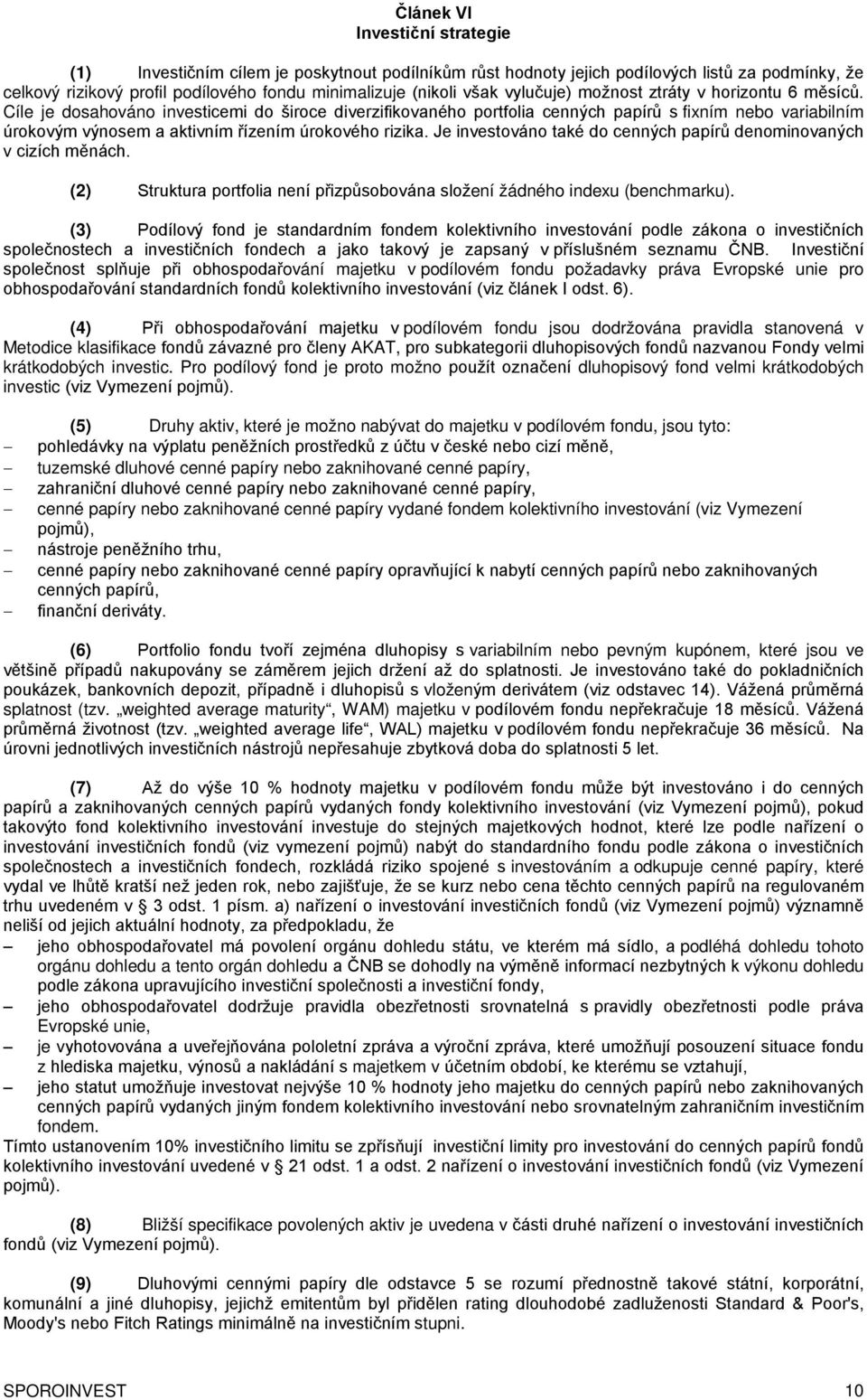 Cíle je dosahováno investicemi do široce diverzifikovaného portfolia cenných papírů s fixním nebo variabilním úrokovým výnosem a aktivním řízením úrokového rizika.