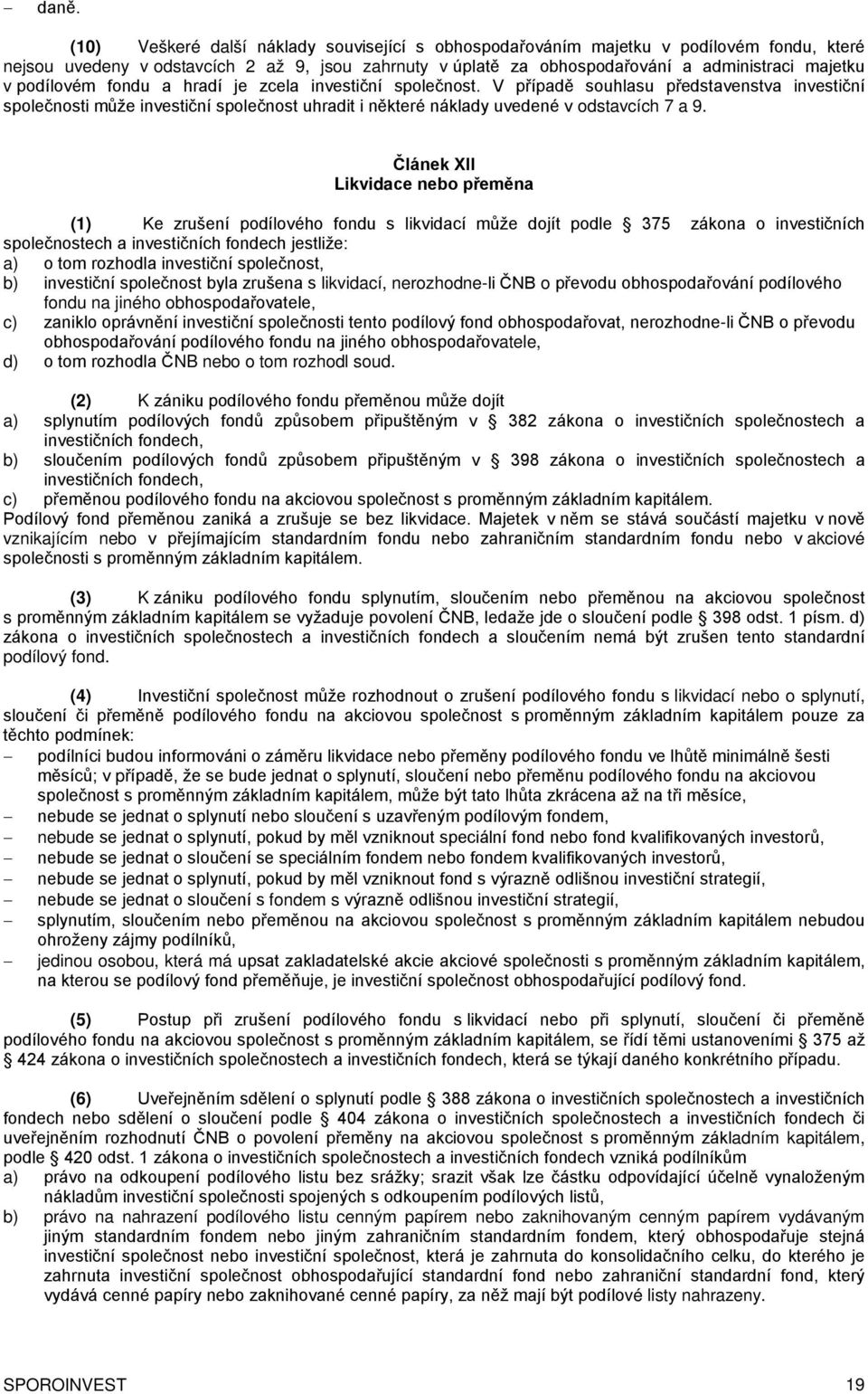 Článek XII Likvidace nebo přeměna (1) Ke zrušení podílového fondu s likvidací může dojít podle 375 zákona o investičních společnostech a investičních fondech jestliže: a) o tom rozhodla investiční