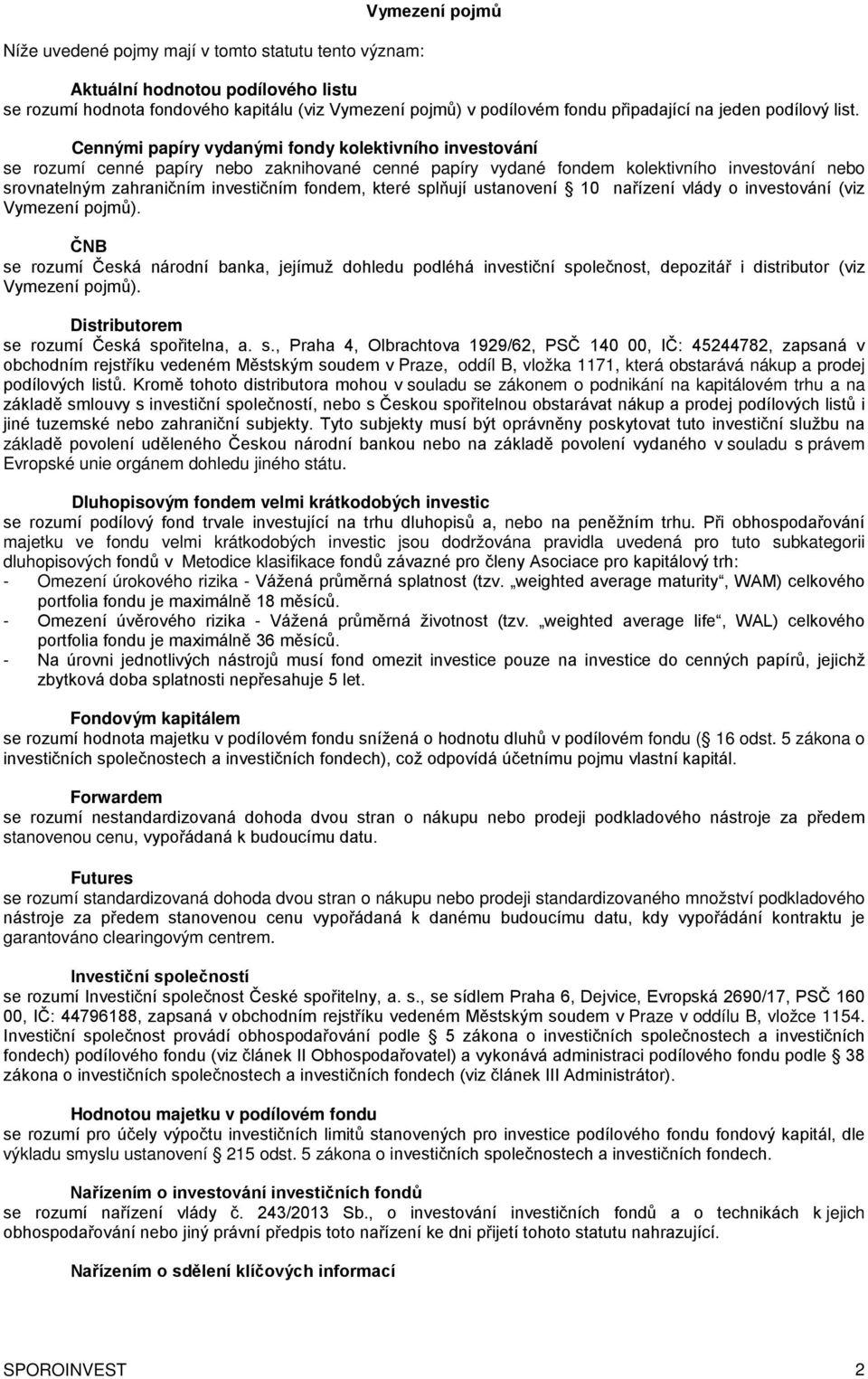 Cennými papíry vydanými fondy kolektivního investování se rozumí cenné papíry nebo zaknihované cenné papíry vydané fondem kolektivního investování nebo srovnatelným zahraničním investičním fondem,