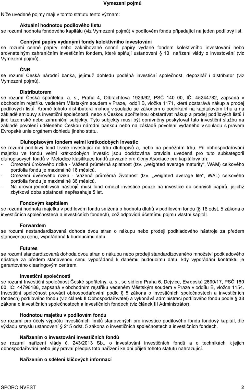 Cennými papíry vydanými fondy kolektivního investování se rozumí cenné papíry nebo zaknihované cenné papíry vydané fondem kolektivního investování nebo srovnatelným zahraničním investičním fondem,