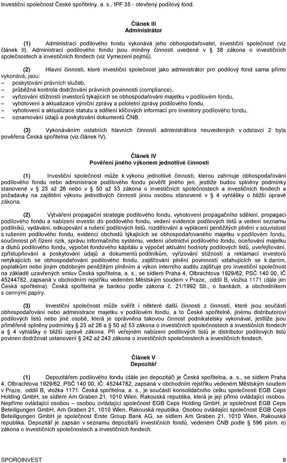 Administrací podílového fondu jsou míněny činnosti uvedené v 38 zákona o investičních společnostech a investičních fondech (viz Vymezení pojmů).