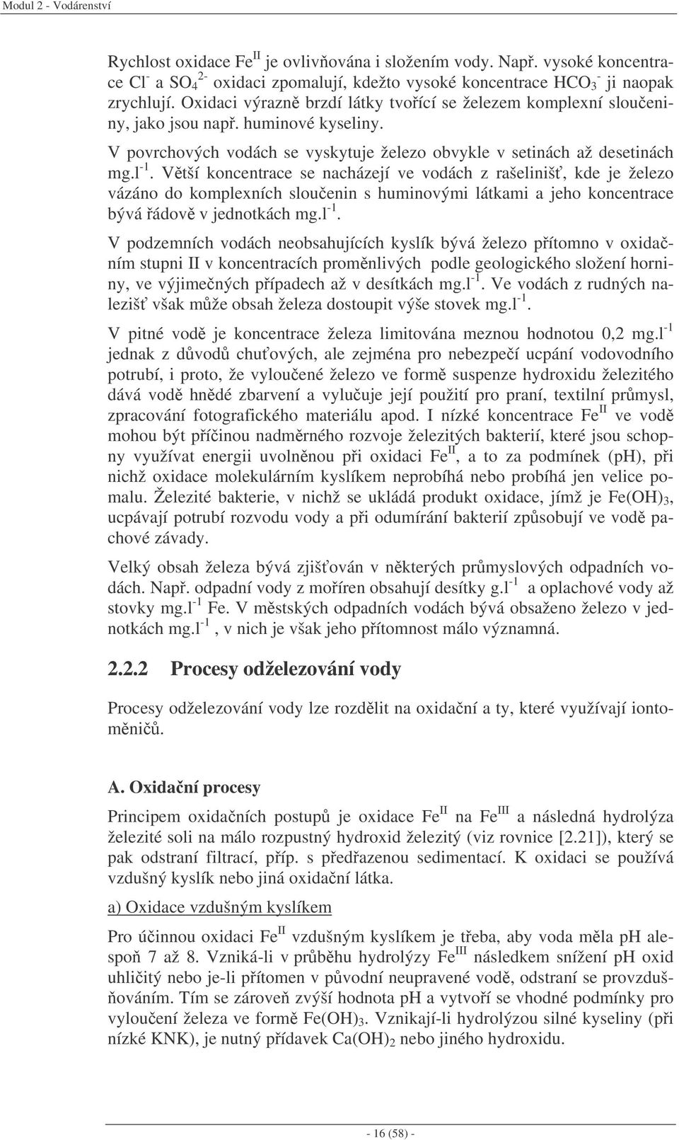 Vtší koncentrace se nacházejí ve vodách z rašeliniš, kde je železo vázáno do komplexních slouenin s huminovými látkami a jeho koncentrace bývá ádov v jednotkách mg.l -1.