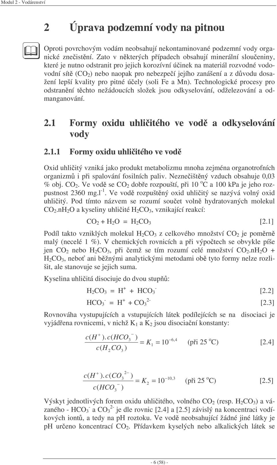dvodu dosažení lepší kvality pro pitné úely (soli Fe a Mn). Technologické procesy pro odstranní tchto nežádoucích složek jsou odkyselování, odželezování a odmanganování. 2.