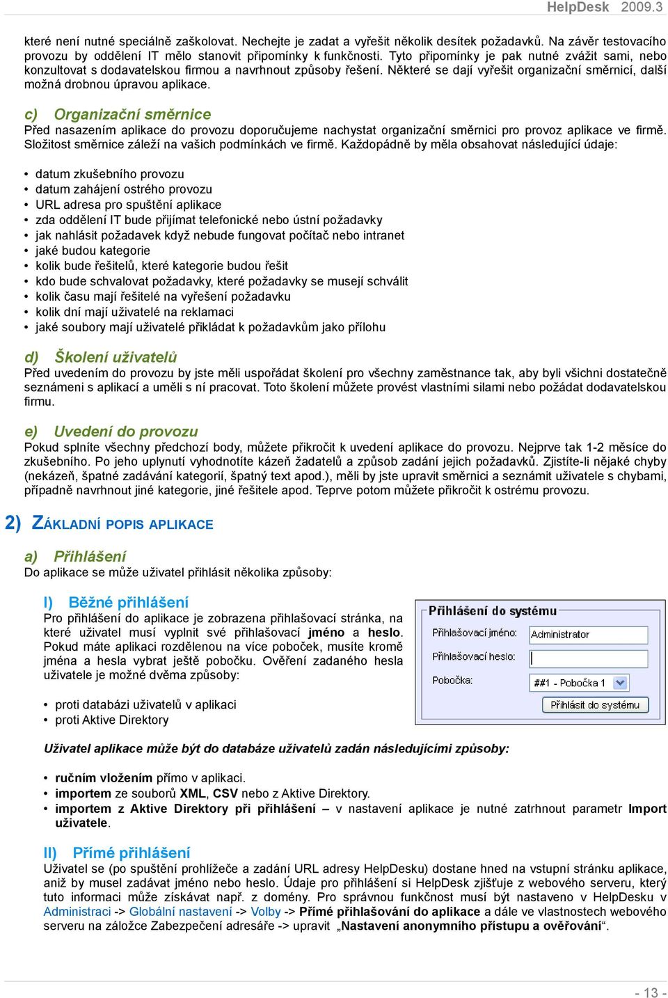 c) Organizační směrnice Před nasazením aplikace do provozu doporučujeme nachystat organizační směrnici pro provoz aplikace ve firmě. Složitost směrnice záleží na vašich podmínkách ve firmě.