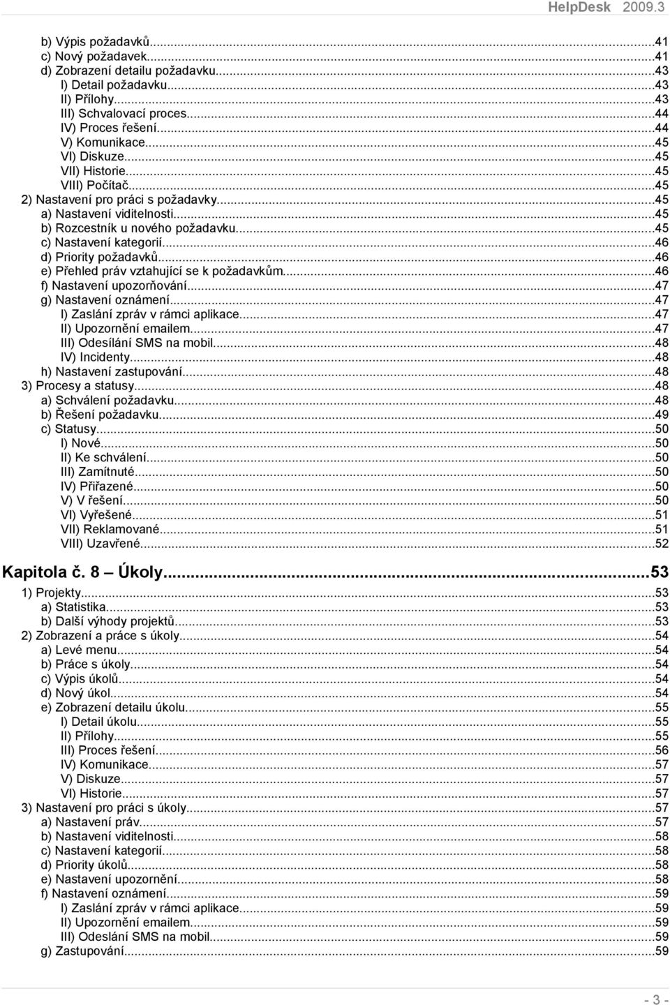 ..46 d) Priority požadavků...46 e) Přehled práv vztahující se k požadavkům...46 f) Nastavení upozorňování...47 g) Nastavení oznámení...47 I) Zaslání zpráv v rámci aplikace...47 II) Upozornění emailem.