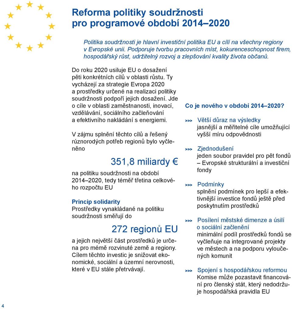 Do roku 2020 usiluje EU o dosažení pěti konkrétních cílů v oblasti růstu. Ty vycházejí za strategie Evropa 2020 a prostředky určené na realizaci politiky soudržnosti podpoří jejich dosažení.