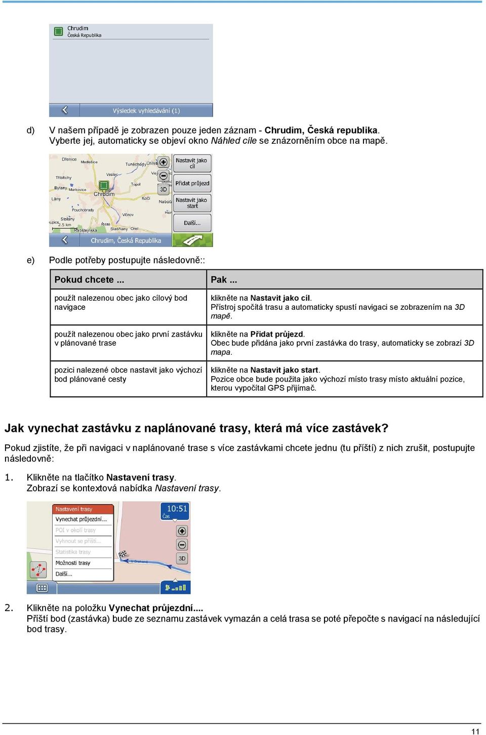 .. použít nalezenou obec jako cílový bod navigace použít nalezenou obec jako první zastávku v plánované trase pozici nalezené obce nastavit jako výchozí bod plánované cesty klikněte na Nastavit jako