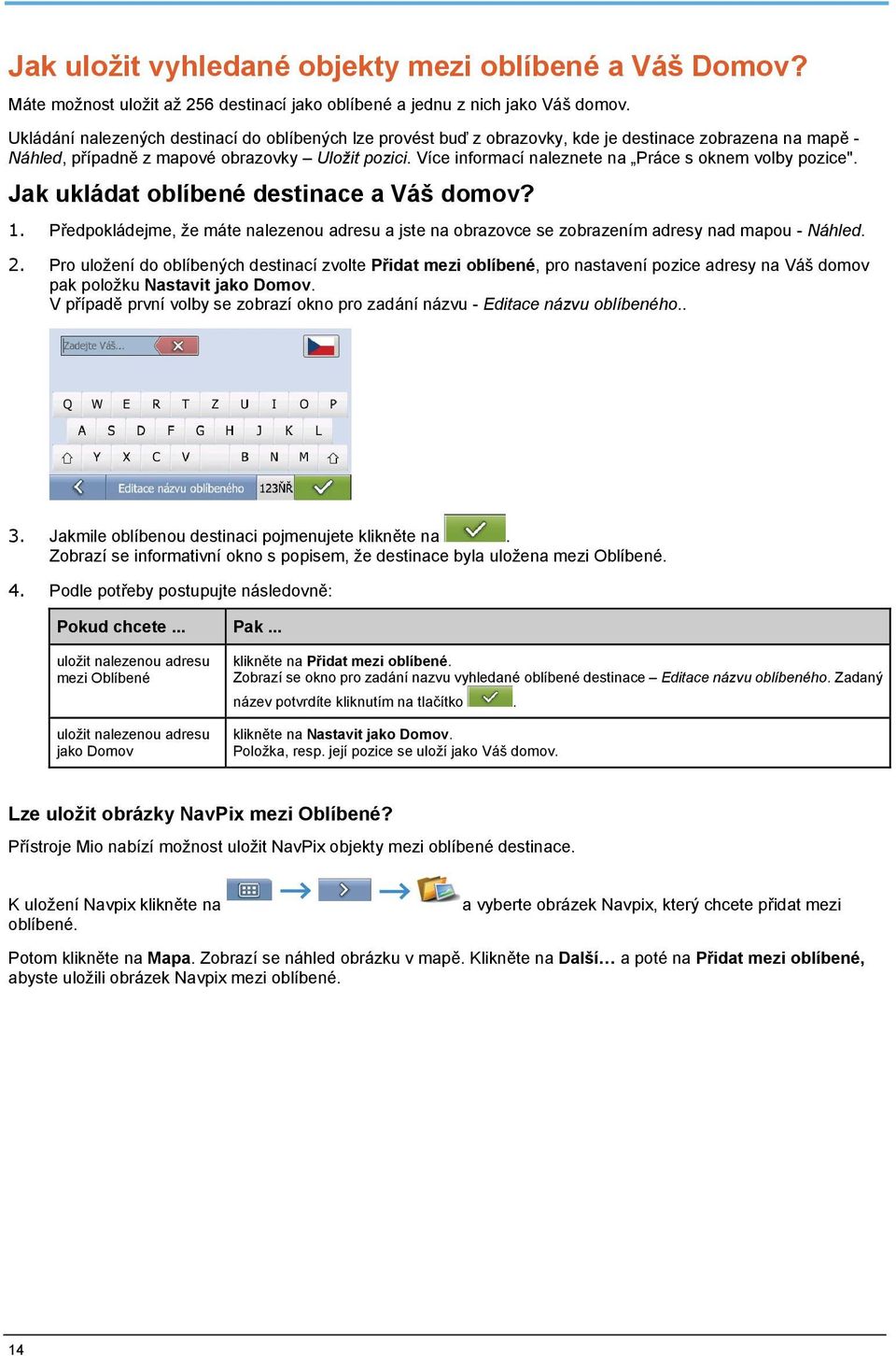 Více informací naleznete na Práce s oknem volby pozice". Jak ukládat oblíbené destinace a Váš domov? 1.