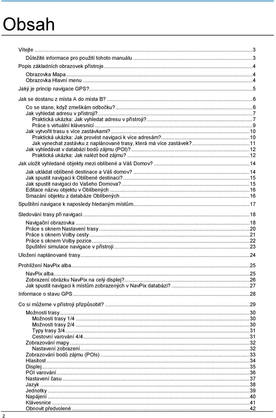 ...7 Práce s virtuální klávesnicí...9 Jak vytvořit trasu s více zastávkami?...10 Praktická ukázka: Jak provést navigaci k více adresám?