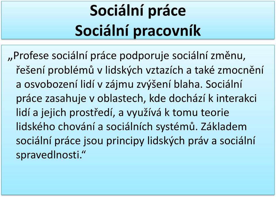 Sociální práce zasahuje v oblastech, kde dochází k interakci lidí a jejich prostředí, a využívá k