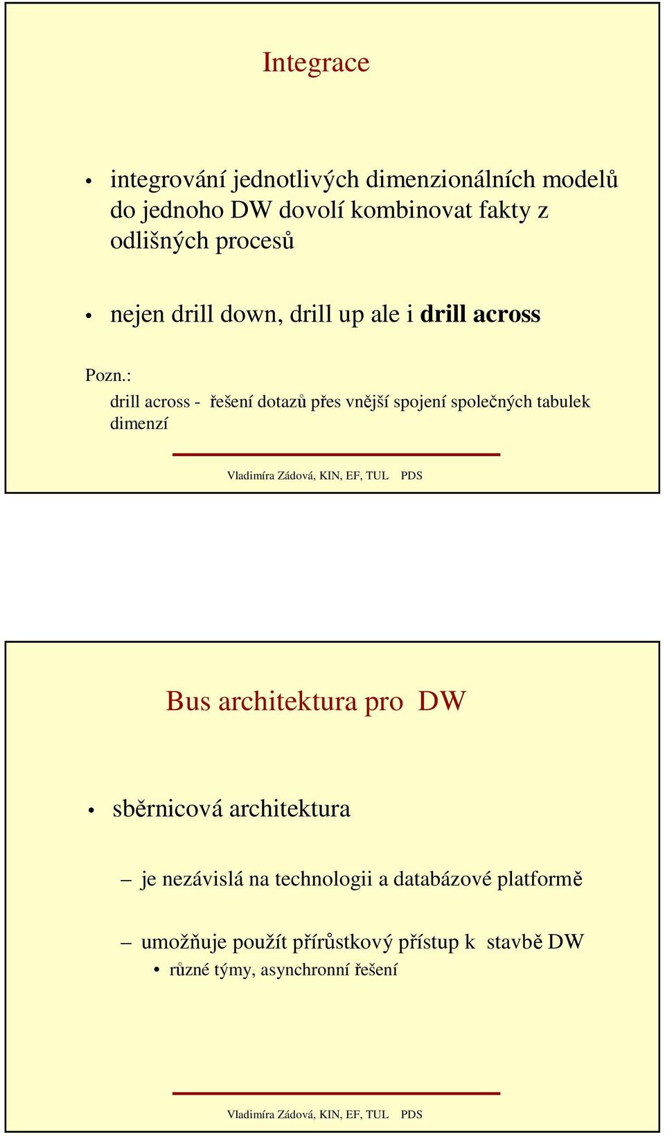 : drill across - řešení dotazů přes vnější spojení společných tabulek dimenzí Bus architektura pro DW