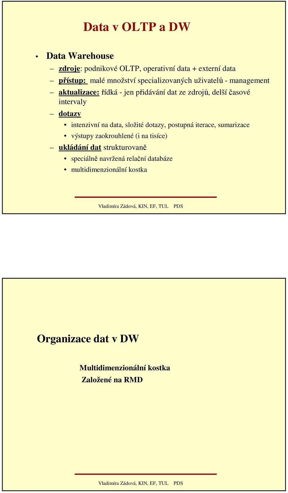 intenzivní na data, složité dotazy, postupná iterace, sumarizace výstupy zaokrouhlené (i na tisíce) ukládání dat