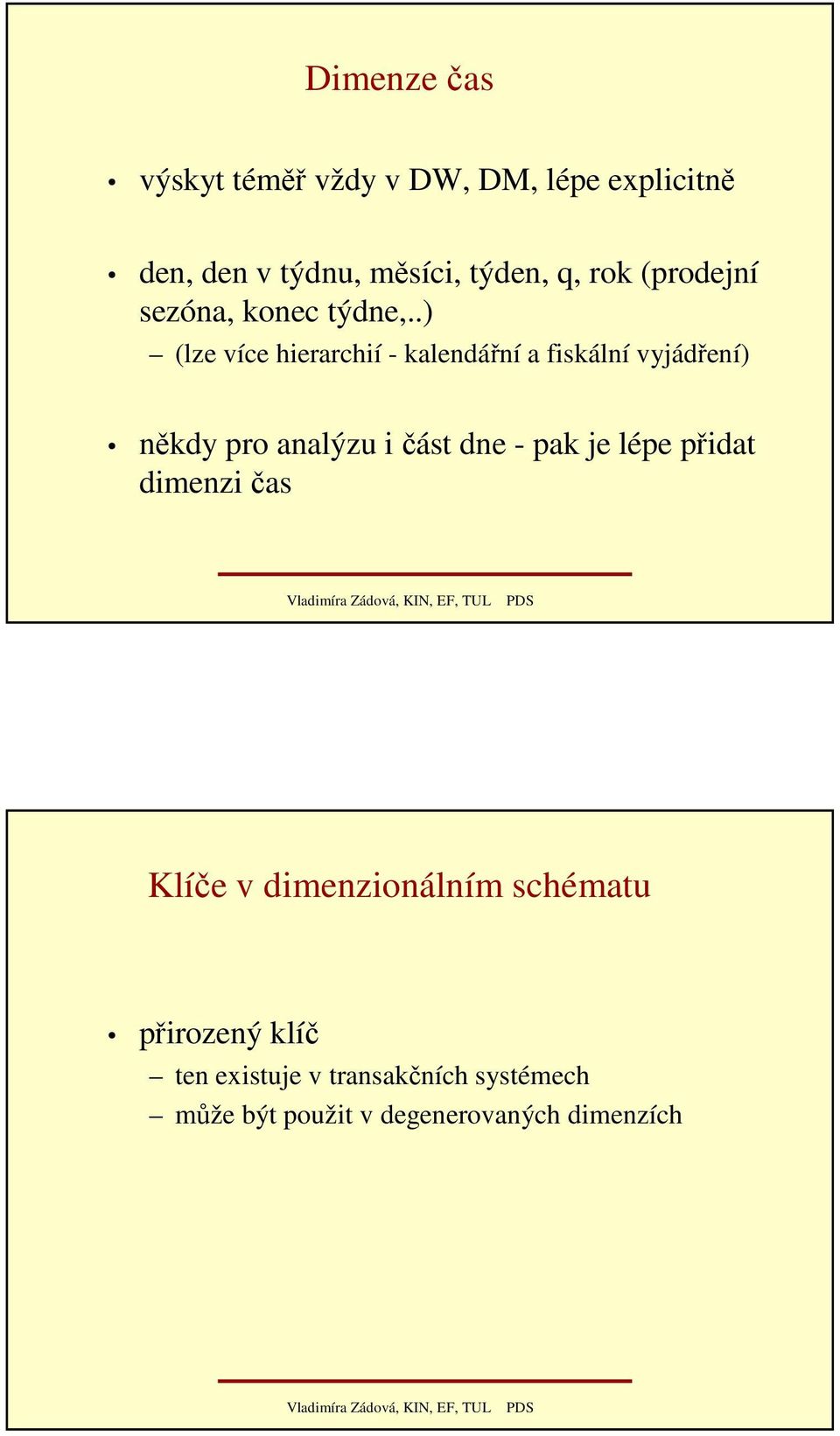 .) (lze více hierarchií - kalendářní a fiskální vyjádření) někdy pro analýzu i část dne - pak