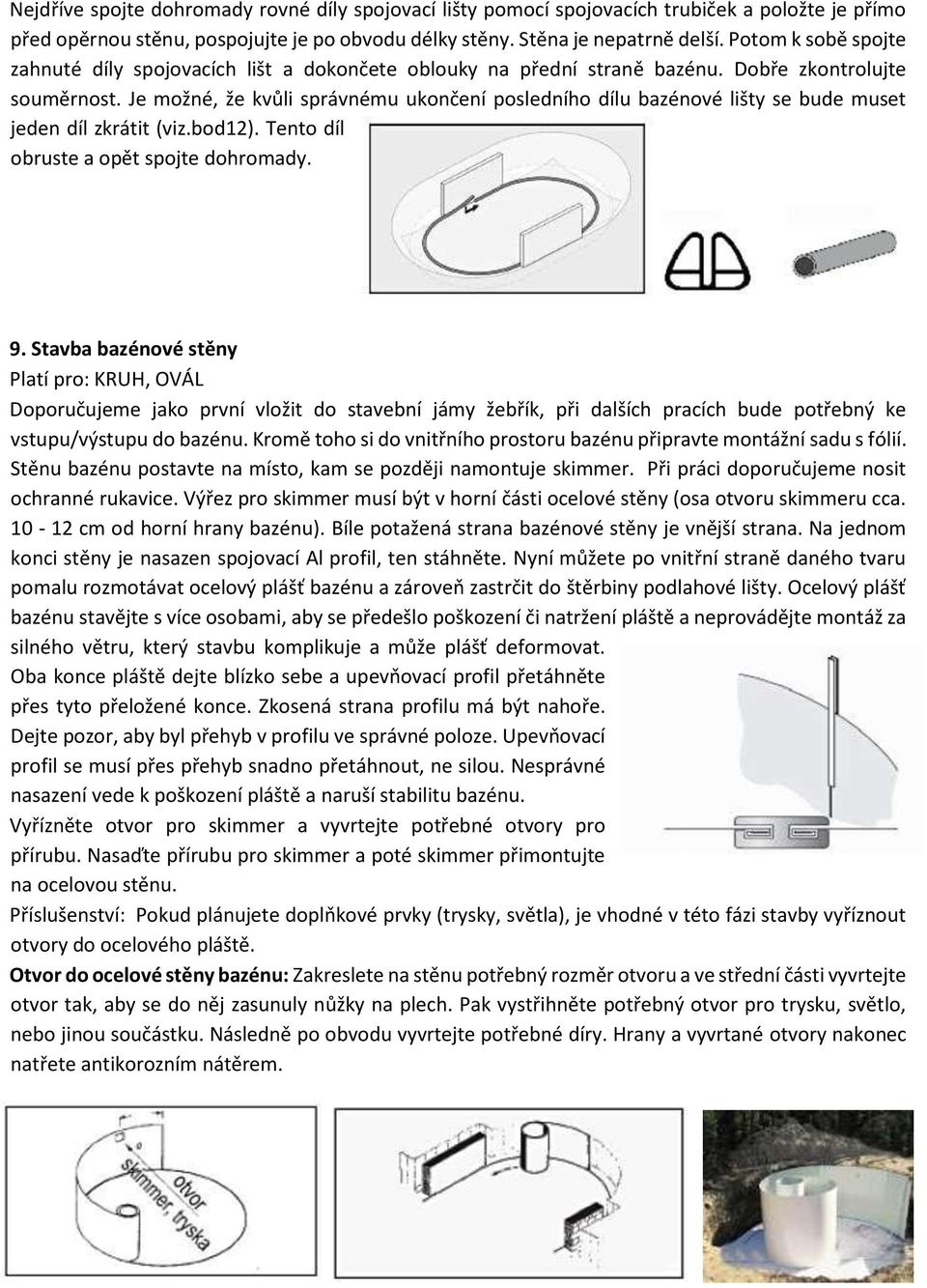 Je možné, že kvůli správnému ukončení posledního dílu bazénové lišty se bude muset jeden díl zkrátit (viz.bod12). Tento díl obruste a opět spojte dohromady. 9.