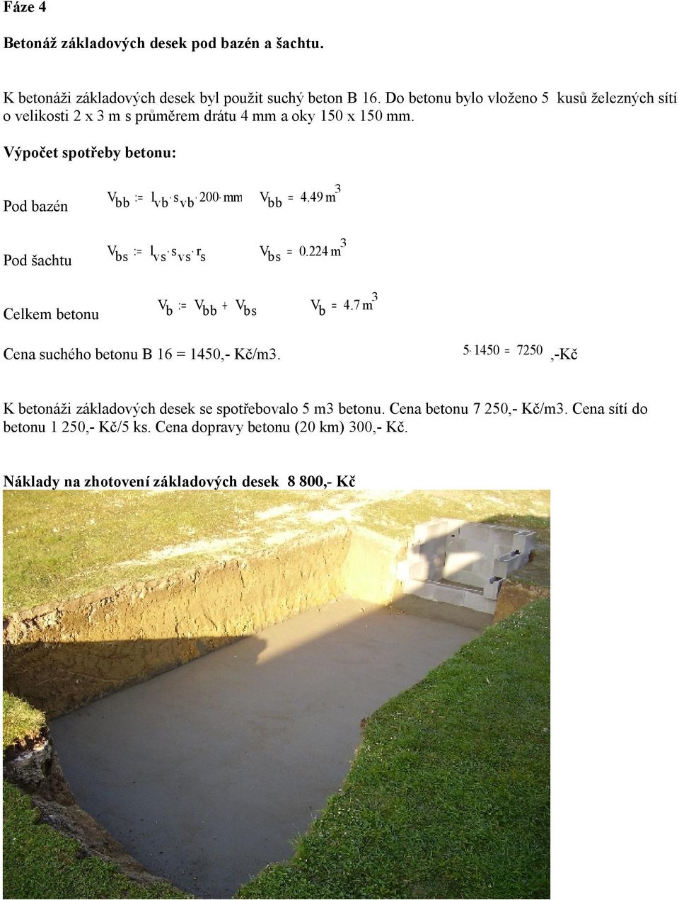 Výpočet spotřeby betonu: Pod bazén Vbb := lvb s vb 200 mm Vbb = 4.49 m Pod šachtu Vbs := lvs s vs rs Vbs = 0.224 m Celkem betonu Vb := Vbb + Vbs Vb = 4.