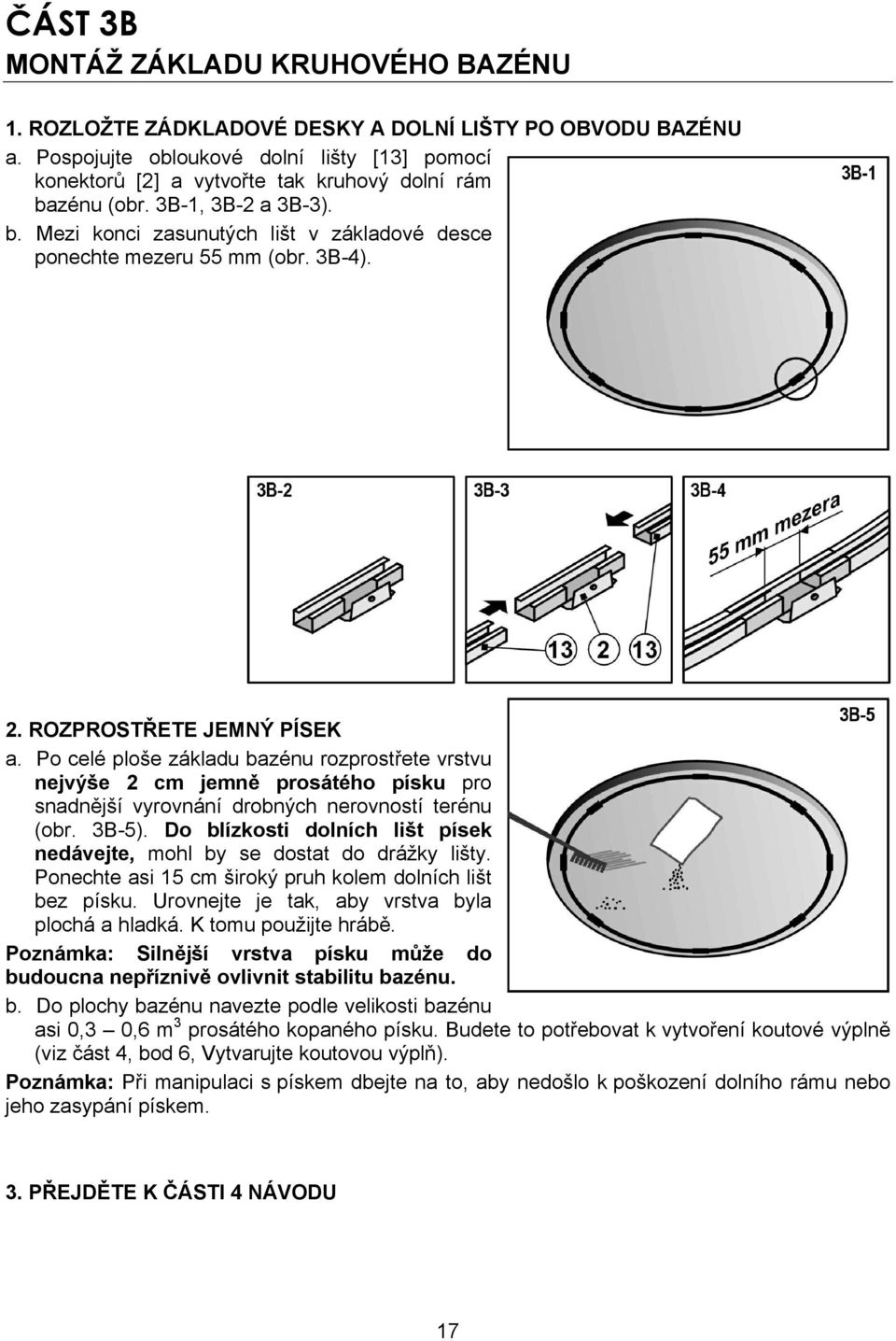3B-4). 2. ROZPROSTŘETE JEMNÝ PÍSEK a. Po celé ploše základu bazénu rozprostřete vrstvu nejvýše 2 cm jemně prosátého písku pro snadnější vyrovnání drobných nerovností terénu (obr. 3B-5).
