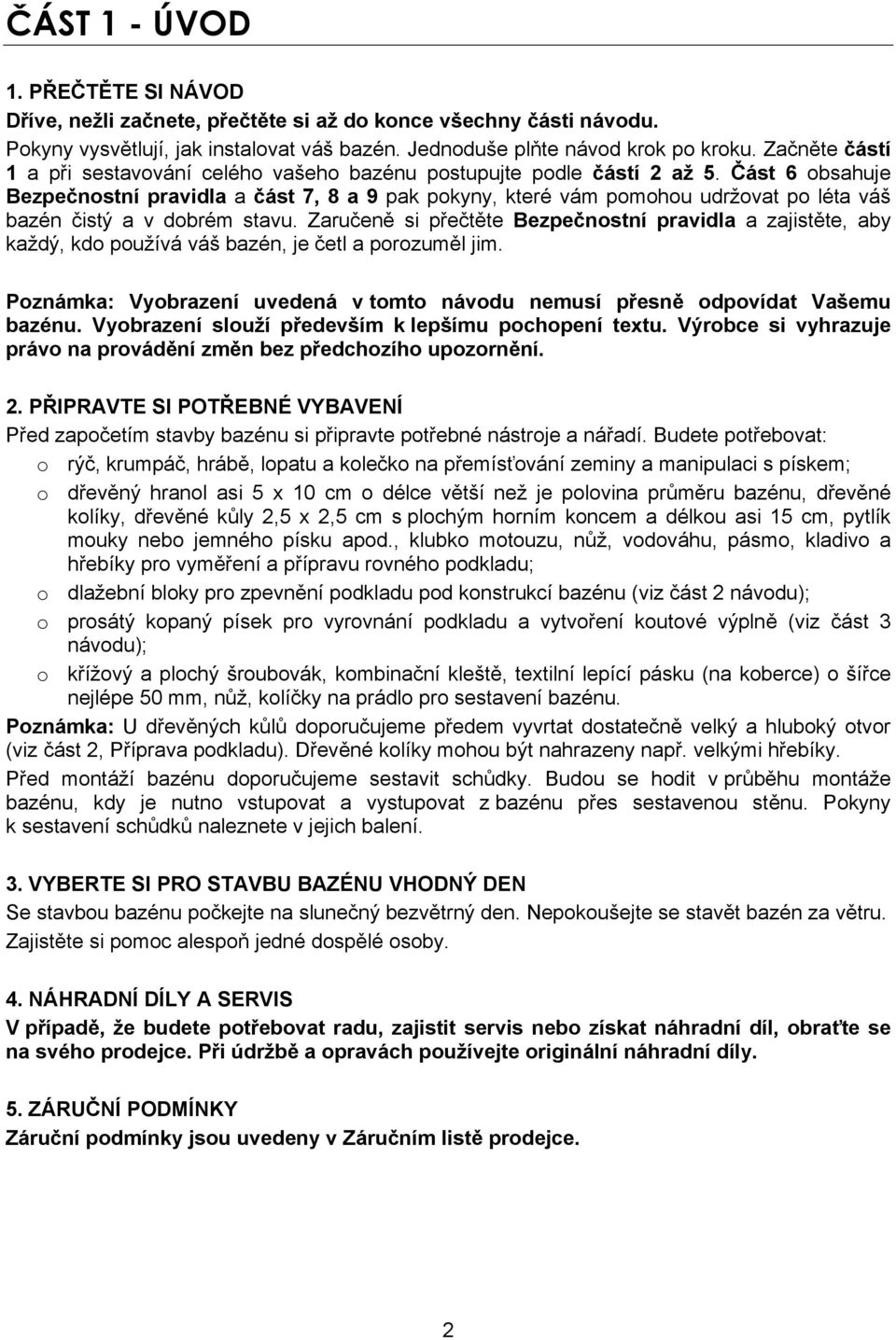 Část 6 obsahuje Bezpečnostní pravidla a část 7, 8 a 9 pak pokyny, které vám pomohou udržovat po léta váš bazén čistý a v dobrém stavu.