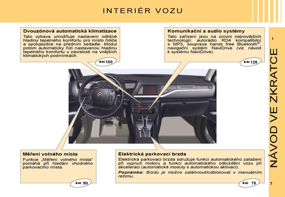 Měření volného místa Funkce Měření volného místa pomáhá při hledání vhodného parkovacího místa.