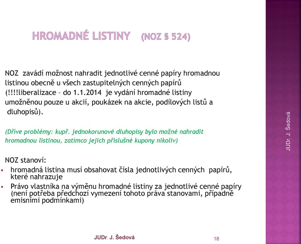 jednokorunové dluhopisy bylo možné nahradit hromadnou listinou, zatímco jejich příslušné kupony nikoliv) NOZ stanoví: hromadná listina musí obsahovat čísla