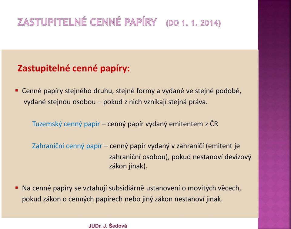 Tuzemský cenný papír cenný papír vydaný emitentem z ČR Zahraniční cenný papír cenný papír vydaný v zahraničí (emitent je