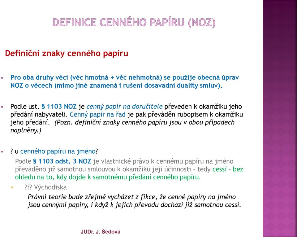 definiční znaky cenného papíru jsou v obou případech naplněny.)? u cenného papíru na jméno? Podle 1103 odst.