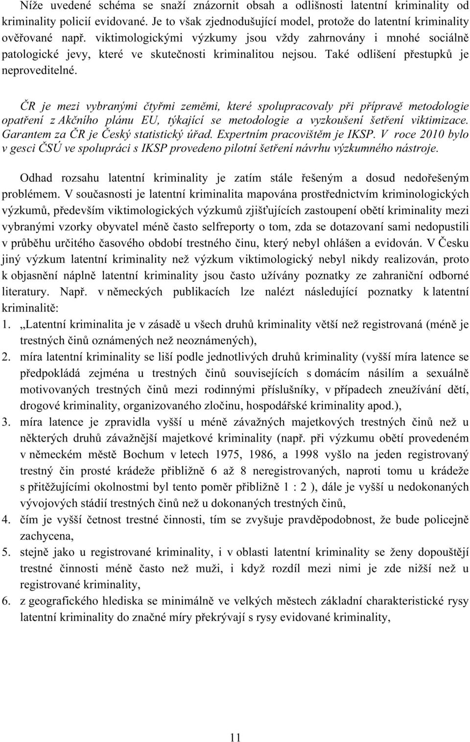 ČR je mezi vybranými čtyřmi zeměmi, které spolupracovaly při přípravě metodologie opatření z Akčního plánu EU, týkající se metodologie a vyzkoušení šetření viktimizace.