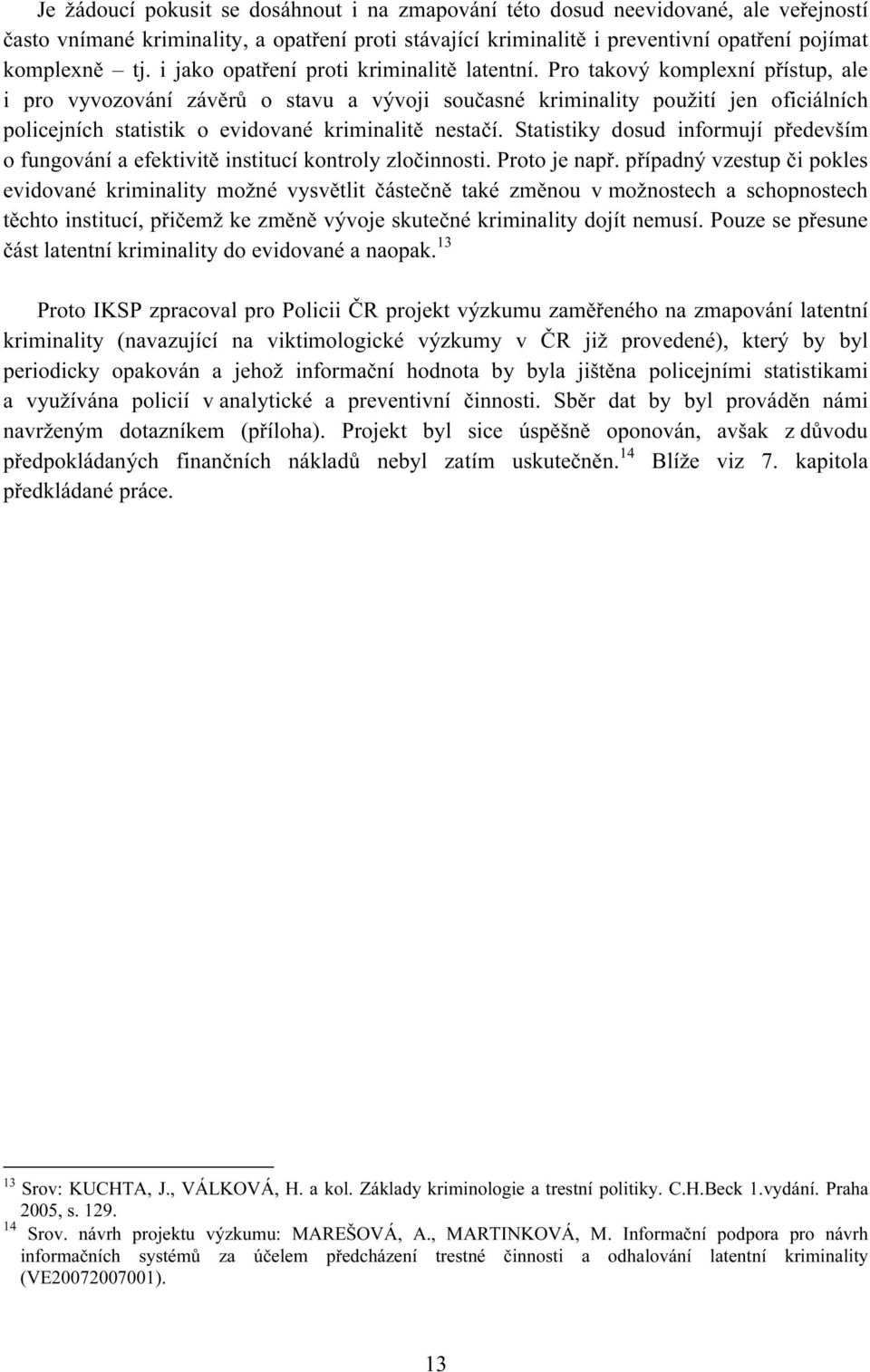 Pro takový komplexní přístup, ale i pro vyvozování závěrů o stavu a vývoji současné kriminality použití jen oficiálních policejních statistik o evidované kriminalitě nestačí.