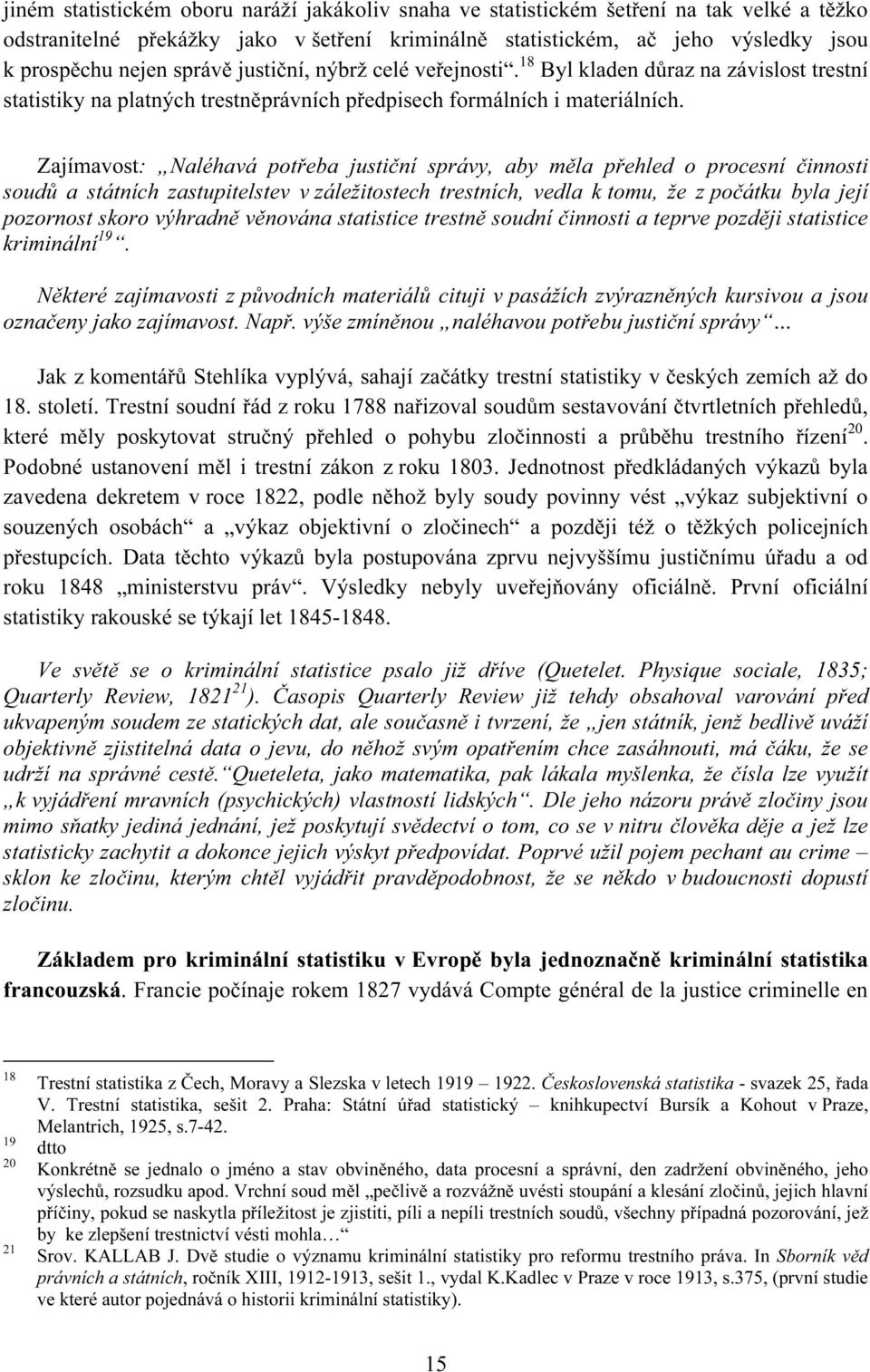 Zajímavost: Naléhavá potřeba justiční správy, aby měla přehled o procesní činnosti soudů a státních zastupitelstev v záležitostech trestních, vedla k tomu, že z počátku byla její pozornost skoro