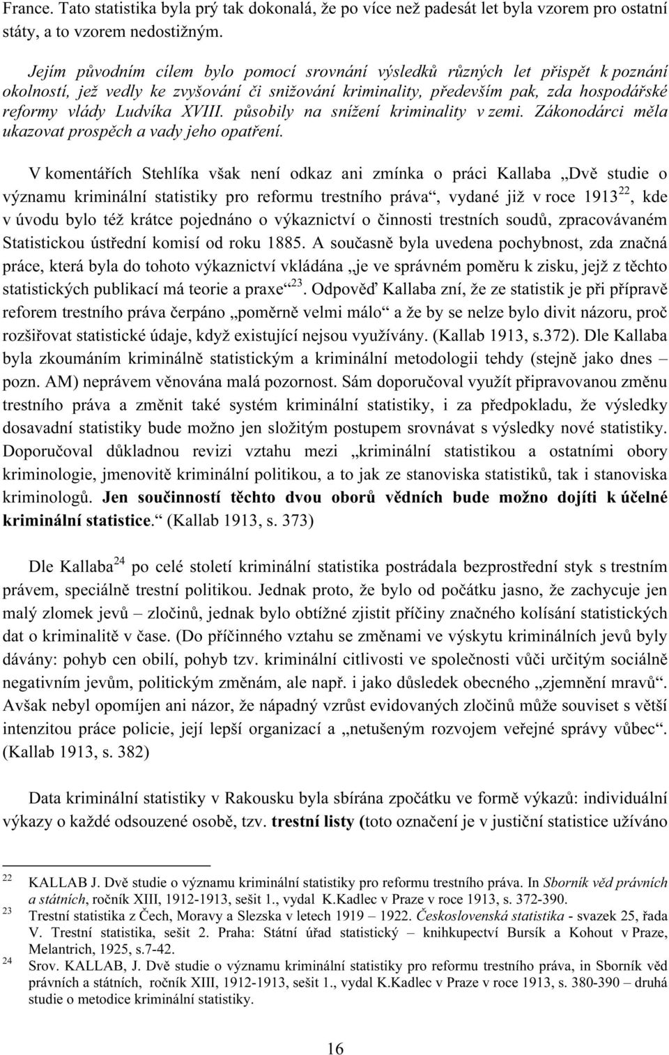 působily na snížení kriminality v zemi. Zákonodárci měla ukazovat prospěch a vady jeho opatření.