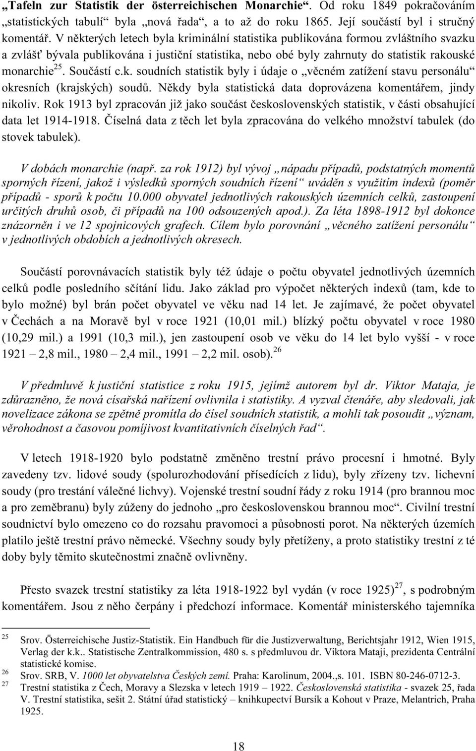 Součástí c.k. soudních statistik byly i údaje o věcném zatížení stavu personálu okresních (krajských) soudů. Někdy byla statistická data doprovázena komentářem, jindy nikoliv.