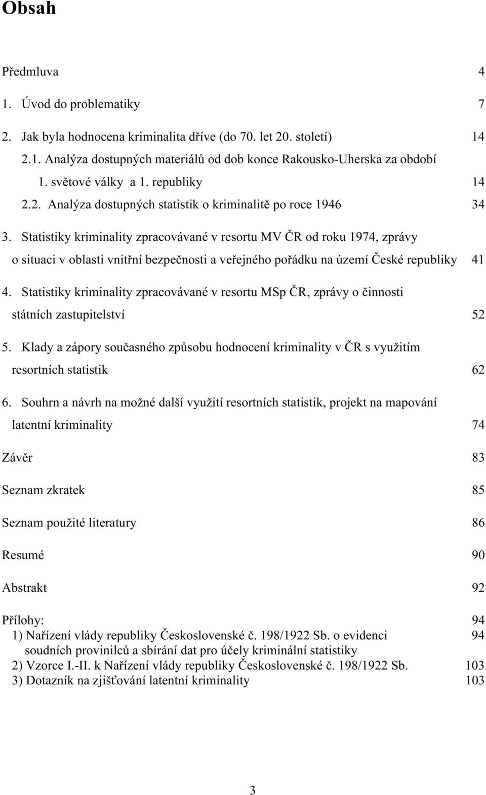 Statistiky kriminality zpracovávané v resortu MV ČR od roku 1974, zprávy o situaci v oblasti vnitřní bezpečnosti a veřejného pořádku na území České republiky 41 4.