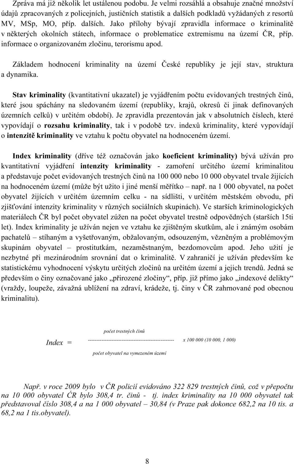 podkladů vyžádaných z resortů MV, MSp, MO, příp. dalších. Jako přílohy bývají zpravidla informace o kriminalitě v některých okolních státech, informace o problematice extremismu na území ČR, příp.