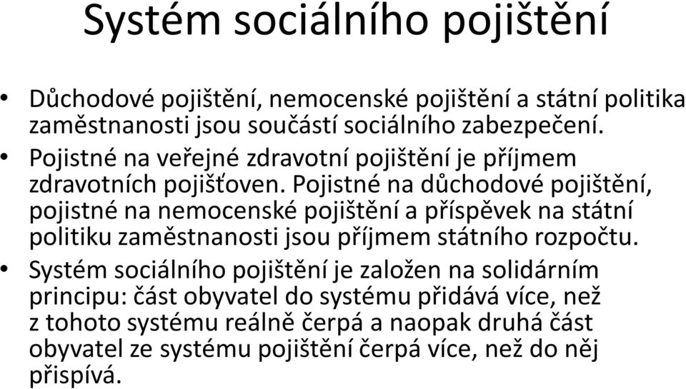 Pojistné na důchodové pojištění, pojistné na nemocenské pojištění a příspěvek na státní politiku zaměstnanosti jsou příjmem státního rozpočtu.