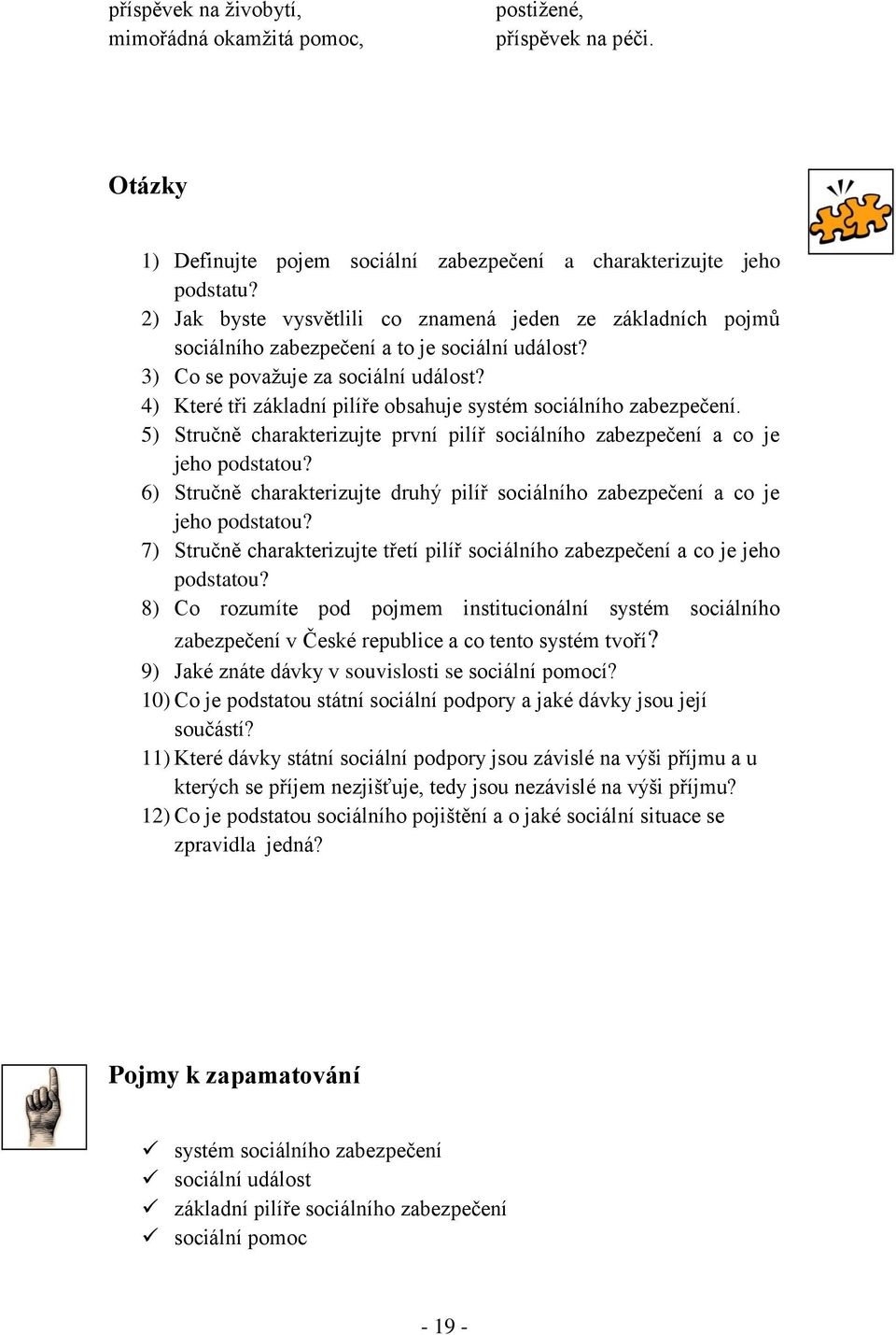 4) Které tři základní pilíře obsahuje systém sociálního zabezpečení. 5) Stručně charakterizujte první pilíř sociálního zabezpečení a co je jeho podstatou?