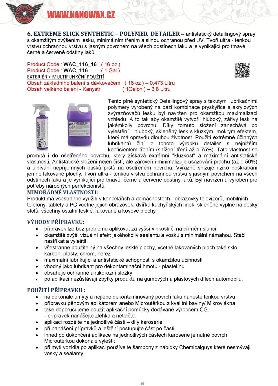 Product Code : WAC_116_16 ( 16 oz ) Product Code : WAC_116 ( 1 Gal ) Obsah velkého balení - Kanystr ( 1Galon ) 3,8 Litru Tento plně syntetický Detailingový spray s tekutými lubrikačními polymery