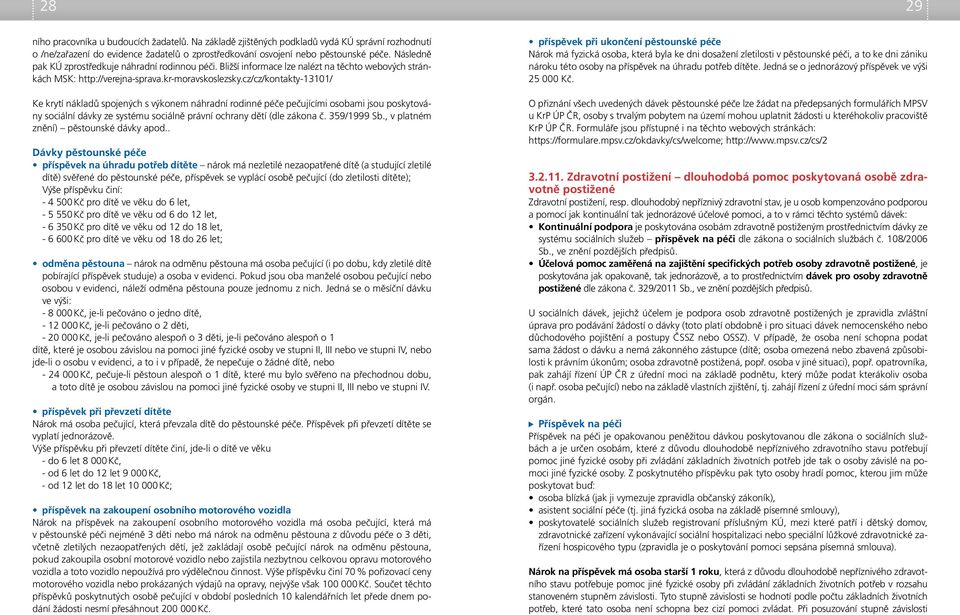 cz/cz/kontakty-13101/ Ke krytí nákladů spojených s výkonem náhradní rodinné péče pečujícími osobami jsou poskytovány sociální dávky ze systému sociálně právní ochrany dětí (dle zákona č. 359/1999 Sb.