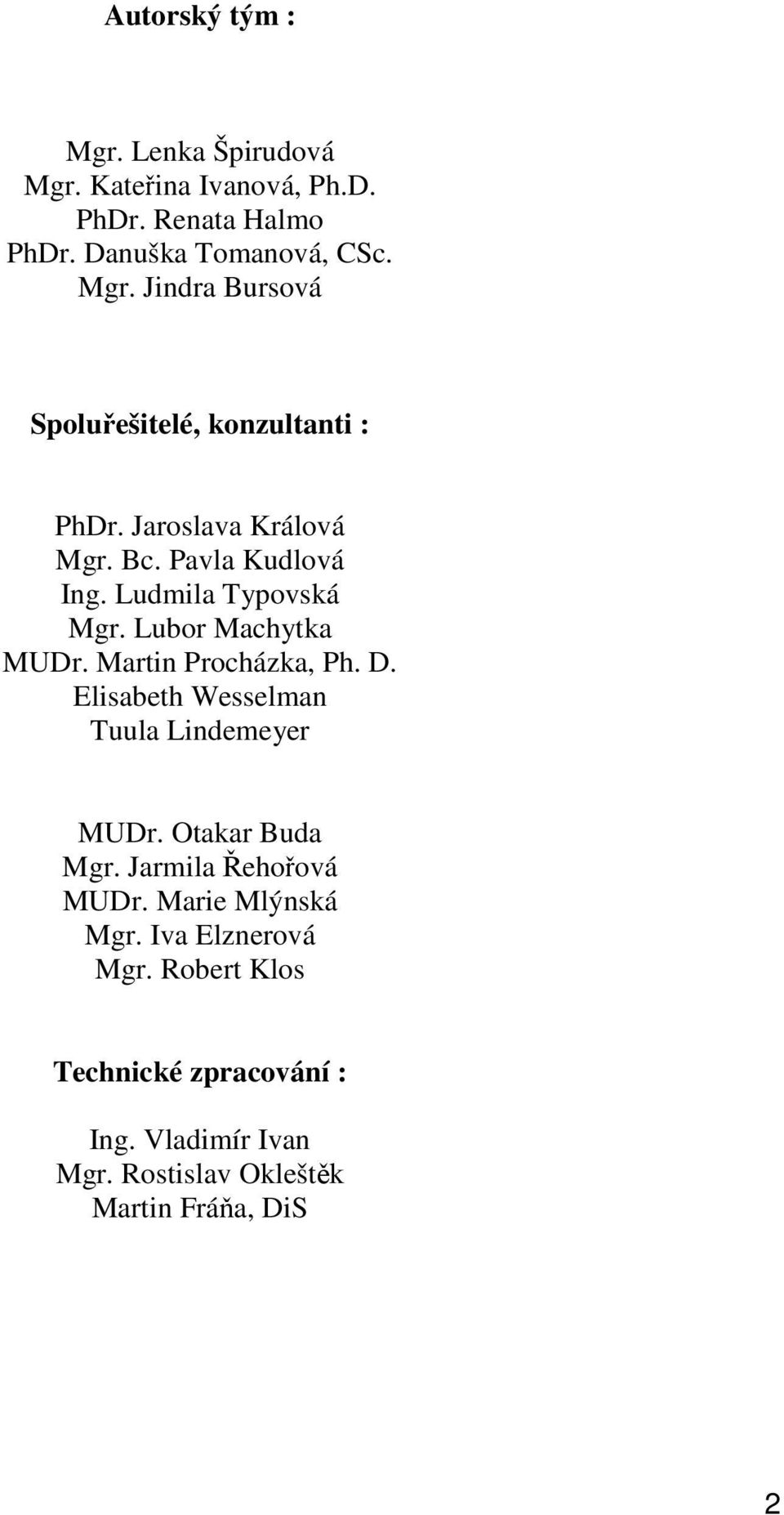Elisabeth Wesselman Tuula Lindemeyer MUDr. Otakar Buda Mgr. Jarmila Řehořová MUDr. Marie Mlýnská Mgr. Iva Elznerová Mgr.