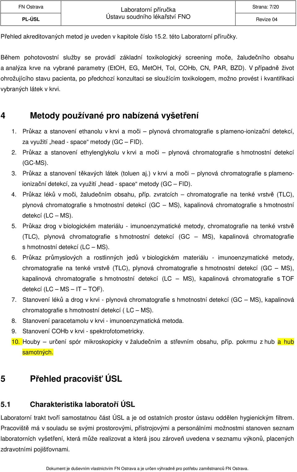 V případně život ohrožujícího stavu pacienta, po předchozí konzultaci se sloužícím toxikologem, možno provést i kvantifikaci vybraných látek v krvi. 4 Metody používané pro nabízená vyšetření 1.