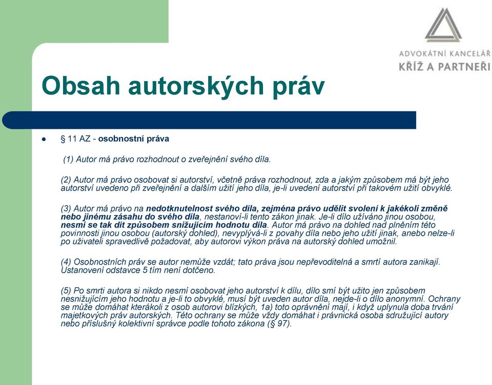 užití obvyklé. (3) Autor má právo na nedotknutelnost svého díla, zejména právo udělit svolení k jakékoli změně nebo jinému zásahu do svého díla, nestanoví-li tento zákon jinak.