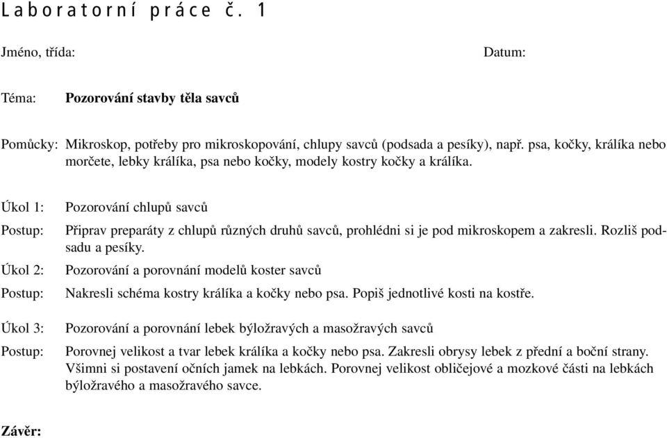 Úkol 1: Úkol 2: Úkol 3: Pozorování chlupů savců Připrav preparáty z chlupů různých druhů savců, prohlédni si je pod mikroskopem a zakresli. Rozliš podsadu a pesíky.