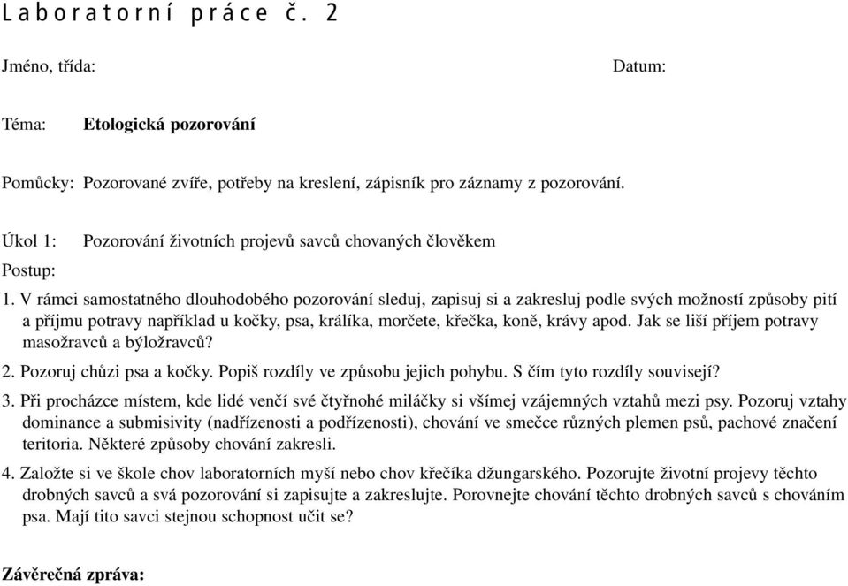 Jak se liší příjem potravy masožravců a býložravců? 2. Pozoruj chůzi psa a kočky. Popiš rozdíly ve způsobu jejich pohybu. S čím tyto rozdíly souvisejí? 3.