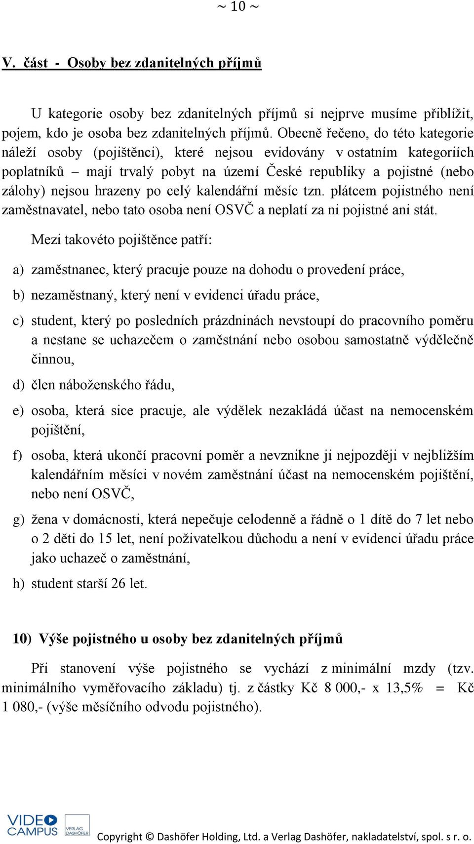 po celý kalendářní měsíc tzn. plátcem pojistného není zaměstnavatel, nebo tato osoba není OSVČ a neplatí za ni pojistné ani stát.