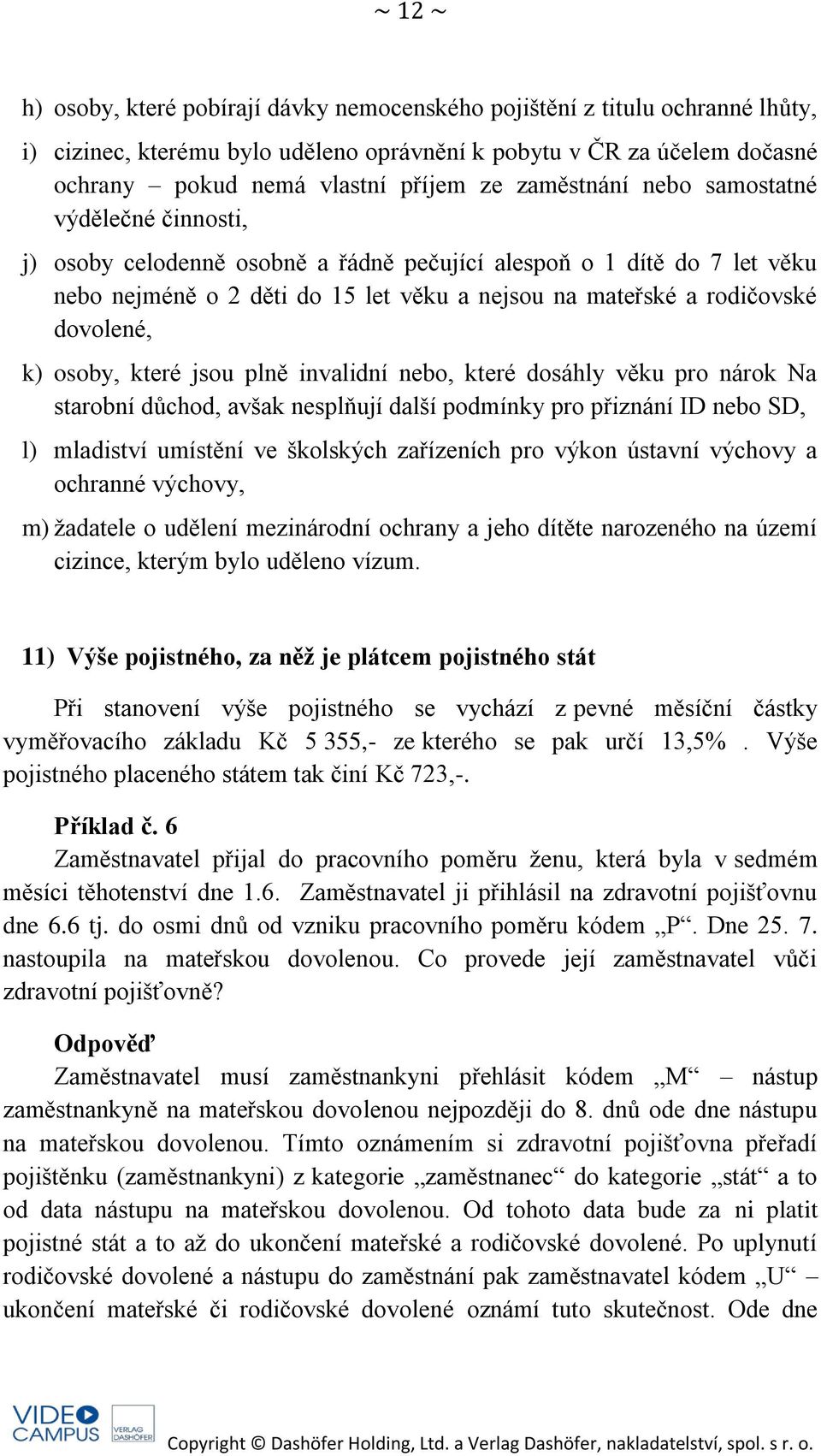 dovolené, k) osoby, které jsou plně invalidní nebo, které dosáhly věku pro nárok Na starobní důchod, avšak nesplňují další podmínky pro přiznání ID nebo SD, l) mladiství umístění ve školských