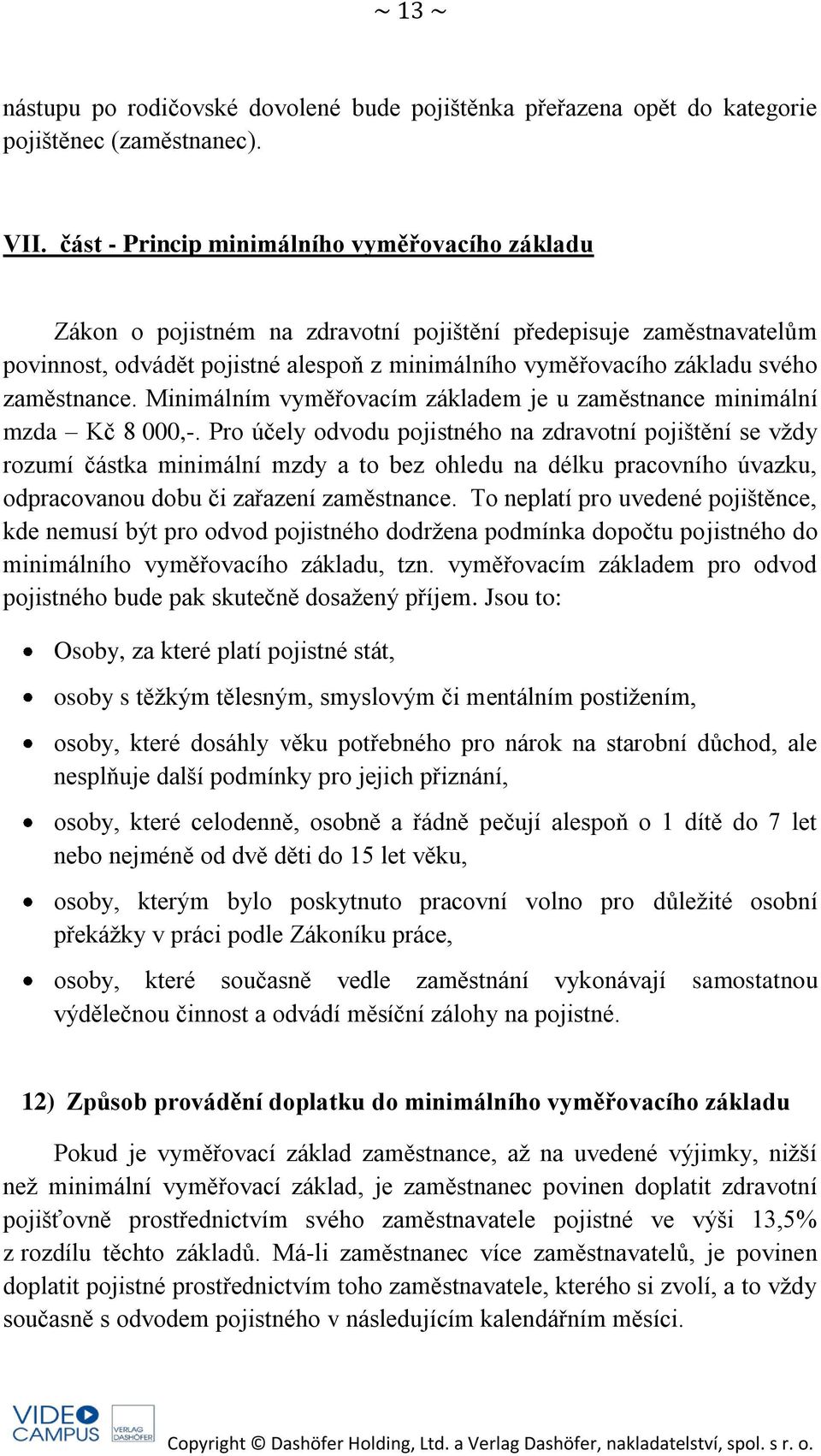 zaměstnance. Minimálním vyměřovacím základem je u zaměstnance minimální mzda Kč 8 000,-.