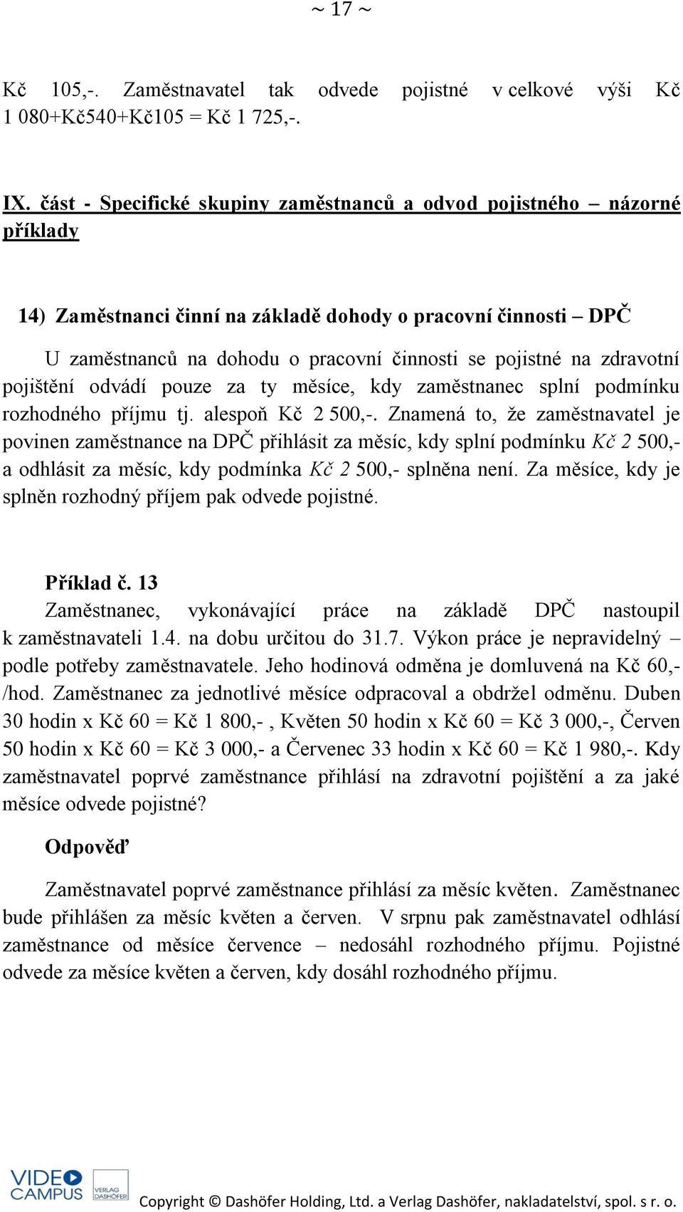 zdravotní pojištění odvádí pouze za ty měsíce, kdy zaměstnanec splní podmínku rozhodného příjmu tj. alespoň Kč 2 500,-.