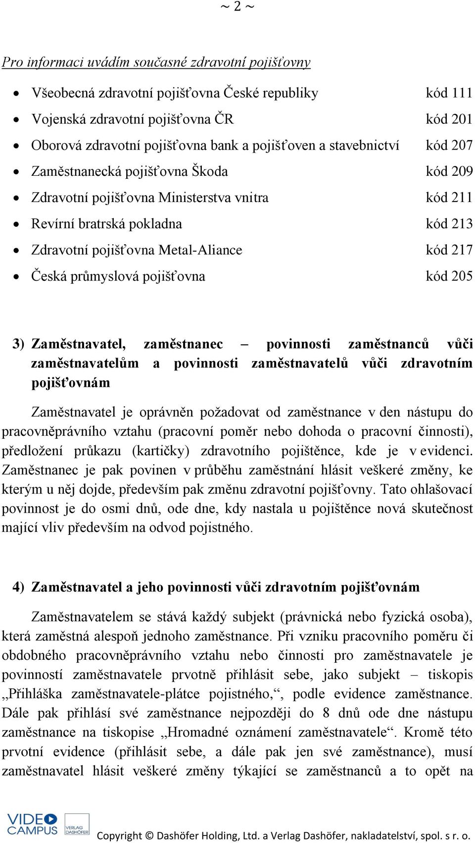 průmyslová pojišťovna kód 205 3) Zaměstnavatel, zaměstnanec povinnosti zaměstnanců vůči zaměstnavatelům a povinnosti zaměstnavatelů vůči zdravotním pojišťovnám Zaměstnavatel je oprávněn požadovat od