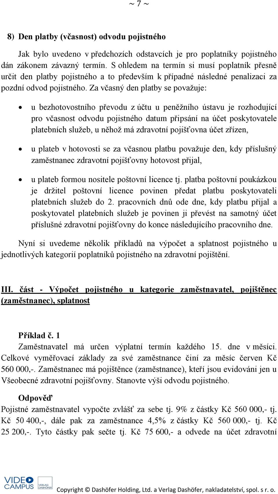 Za včasný den platby se považuje: u bezhotovostního převodu z účtu u peněžního ústavu je rozhodující pro včasnost odvodu pojistného datum připsání na účet poskytovatele platebních služeb, u něhož má